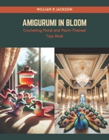 Amigurumi in Bloom: Crocheting Floral and Plant-Themed Toys Book B0CRQC4P8F Book Cover