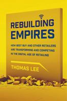 Rebuilding Empires: How Best Buy and Other Retailers are Transforming and Competing in the Digital Age of Retailing 1137279338 Book Cover