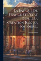 La Banque De France Et L'état Depuis Sa Création Jusqu'à Nos Jours... 1022334530 Book Cover