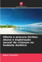 Oferta e procura ilícitas: abuso e exploração sexual de crianças no Sudeste Asiático 6630289404 Book Cover