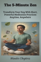 The 5-Minute Zen: Transform Your Day With Short, Powerful Meditation Practices Anytime, Anywhere B0FL2C4FQH Book Cover