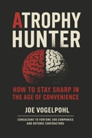 Atrophy Hunter: How to Stay Sharp in the Age of Convenience B0GS49KC4Q Book Cover