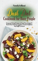 Dash Diet Cookbook for Busy People: Easy and Tasty Recipes to Keep Your Body Fit. Boost Your Immune System, Prevent Diabetes And High Pressure 1802114017 Book Cover