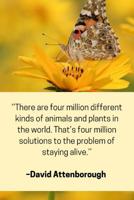 ''There are four million different kinds of animals and plants in the world. That's four millions solutions to the problem of staying alive.'' - David Attenborough: Natural Environment Themed Notebook 1099096200 Book Cover