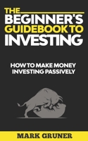 The Beginner's Guidebook to Investing: How to Make Money Investing Passively B08CWM85CH Book Cover