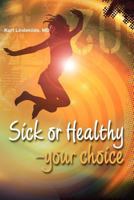 Sick or Healthy - Your Choice: A Guide to Your Self-Healing and Self-Development Process 146110288X Book Cover