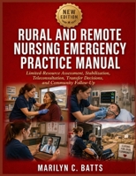 Rural and Remote Nursing Emergency Practice Manual: Limited-Resource Assessment, Stabilization, Teleconsultation, Transfer Decisions, and Community Follow-Up B0HHC2CQQN Book Cover