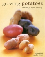 Growing Potatoes: A Directory of Varieties and How to Cultivate Them Successfully 0754831558 Book Cover