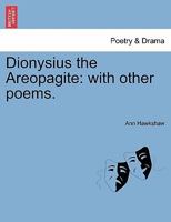 Dionysius the Areopagite, with Other Poems 1241029997 Book Cover