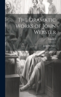 The Dramatic Works of John Webster; Volume 2 1022702718 Book Cover
