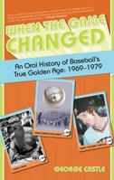 When the Game Changed: An Oral History of Baseball's True Golden Age: 1969-1979 1599219336 Book Cover