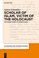 Scholar of Islam, Victim of the Holocaust: The Tragic Story of Hedwig Klein (Islamkundliche Untersuchungen) 3119149101 Book Cover