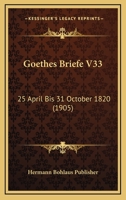 Goethes Briefe V33: 25 April Bis 31 October 1820 (1905) 1160099928 Book Cover