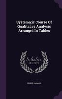 Systematic Course Of Qualitative Analysis Arranged In Tables 1120868408 Book Cover