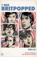I Was Britpopped: The A-Z of Britpop 1908853921 Book Cover