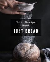 Your Recipe Book, Just Bread!: A Great Size 8x10 106 page notebook for all your recipes in one place! 1670844765 Book Cover