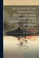 Relation Of The Pentagonal Dodecahedron Found Near Marietta, Ohio, To Shamanism 1022324853 Book Cover