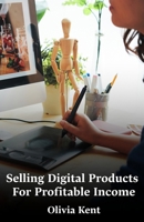 Selling Digital Products For Profitable Income: A step-by-step guide to creating, pricing, and selling digital products for lasting income and freedom. B0FRS83FBC Book Cover
