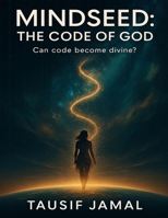 Mindseed: The Code of God: Book Three of the AI Ascension Series – Humanity's Final Line of Code (The Mindseed Chronicles) B0F8V2S5MF Book Cover