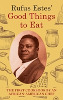 Rufus Estes' Good Things to Eat: The First Cookbook by an African-American Chef 1648371094 Book Cover