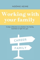 Working with your family: 3-step reflection on whether the family business is right for you 2958408906 Book Cover