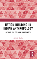 Nation-Building in Indian Anthropology: Beyond the Colonial Encounter 1032377259 Book Cover