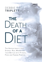 The Death of A Diet: The untold (mostly true) stories: Real women and their battles with fitness, food and finding purpose B0CVK3FJ7Y Book Cover