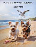 PENNY AND INDIA VISIT THE SEASIDE: Join Penny, the curious little Yorkshire Terrier, and her friend India on their very first seaside adventure! (Penny Pup Adventures) 1919482474 Book Cover
