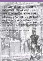 Die Ausrustung Der Romischen Armee Auf Der Siegessaule Des Marcus Aurelius in ROM: Ein Vergleich Zwischen Der Skulpturalen Darstellung Und Den Archaologischen Bodenfunden 1784916935 Book Cover