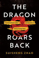 The Dragon Roars Back: Transformational Leaders and Dynamics of Chinese Foreign Policy 1503634140 Book Cover