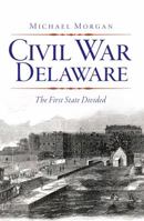 Civil War Delaware: The First State Divided 1609494458 Book Cover