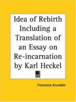 The Idea of Rebirth Including a Translation of an Essay on Re-incarnation by Karl Heckel 0766105857 Book Cover