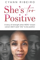 She's Too Positive: A story of strength when HER2+ breast cancer didn't want "she" to be positive B0CKW7BQXR Book Cover