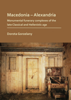 Macedonia-Alexandria: The Monumental Funerary Complexes of the Late Classical and Hellenistic Age 1789691362 Book Cover