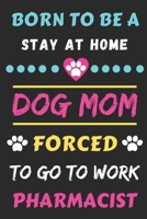 Born To Be A Stay At Home Dog Mom Forced To Go To Work Pharmacist: lined notebook 1656699826 Book Cover