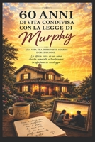 60 ANNI DI VITA CONDIVISA CON LA LEGGE DI MURPHY: Come trasformare gli imprevisti in compagni di viaggio (Italian Edition) B0H6MWGT1C Book Cover