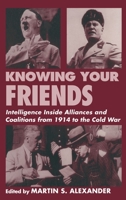 Knowing Your Friends: Intelligence Inside Alliances and Coalitions from 1914 to the Cold War (Cass Series--Studies in Intelligence.) 0714644331 Book Cover