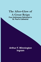 The After-glow of a Great Reign; Four Addresses Delivered in St. Paul's Cathedral 9354844405 Book Cover
