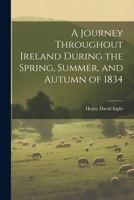 A Journey Throughout Ireland During the Spring, Summer, and Autumn of 1834 102281379X Book Cover