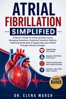 Atrial Fibrillation Simplified: A Patient's Guide To Understanding Causes, Managing Symptoms, Exploring Treatment Options, Reducing Stroke Risk, & Sup B0H92XC7TW Book Cover