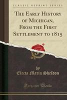 The Early History of Michigan [microform]: From the First Settlement to 1815 1014885736 Book Cover