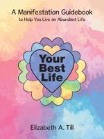 Your Best Life: A Manifestation Guidebook to Help You Live an Abundant Life 198220317X Book Cover