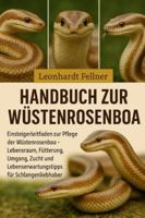 Handbuch zur Wüstenrosenboa: Einsteigerleitfaden zur Pflege der Wüstenrosenboa – Lebensraum, Fütterung, Umgang, Zucht und Lebenserwartungstipps für Schlangenliebhaber B0G4GSXCZP Book Cover