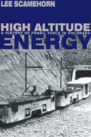 High Altitude Energy: A History of Fossil Fuels in Colorado (Mining the American West) 0870816616 Book Cover