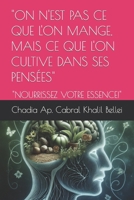 "ON N'EST PAS CE QUE L'ON MANGE, MAIS CE QUE L'ON CULTIVE DANS SES PENSÉES": "NOURRISSEZ VOTRE ESSENCE!" (French Edition) B0CSNVHB9S Book Cover