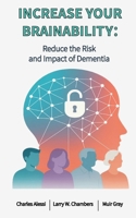 INCREASE YOUR BRAINABILITY: Reduce the Risk and Impact of Dementia 190420225X Book Cover