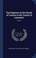 The Registers of the Parish of Croston in the County of Lancaster; Volume 1 1021488194 Book Cover