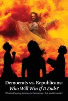 Democrats vs. Republicans: What is Causing America to Deteriorate, Rot, and Crumble? B0CQ62YR45 Book Cover