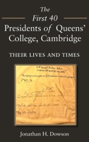 The First 40 Presidents of Queens' College Cambridge: Their Lives and Times 1839758899 Book Cover