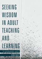 Seeking Wisdom in Adult Teaching and Learning: An Autoethnographic Inquiry 1137562943 Book Cover